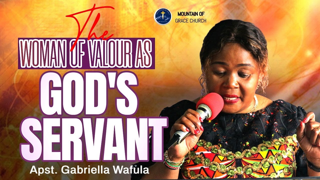 THE WOMAN OF VALOUR AS GOD’S SERVANT Apst. Gabriella Wafula