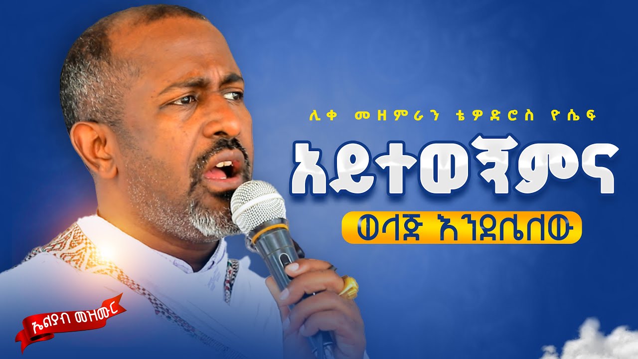 🛑አይተወኝምና 👉ሊቀ መዘምራን ቴዎድሮስ ዮሴፍ 