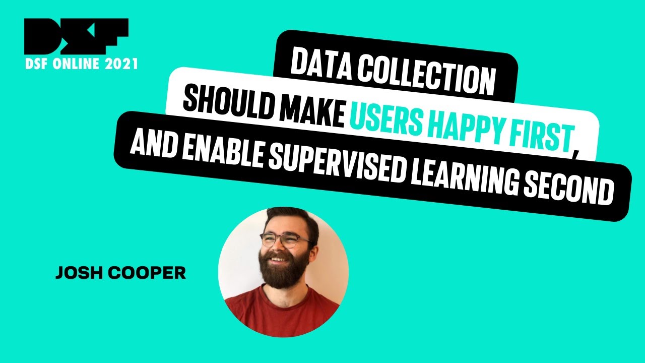 Data collection should make users happy first, and enable supervised learning second - DSF