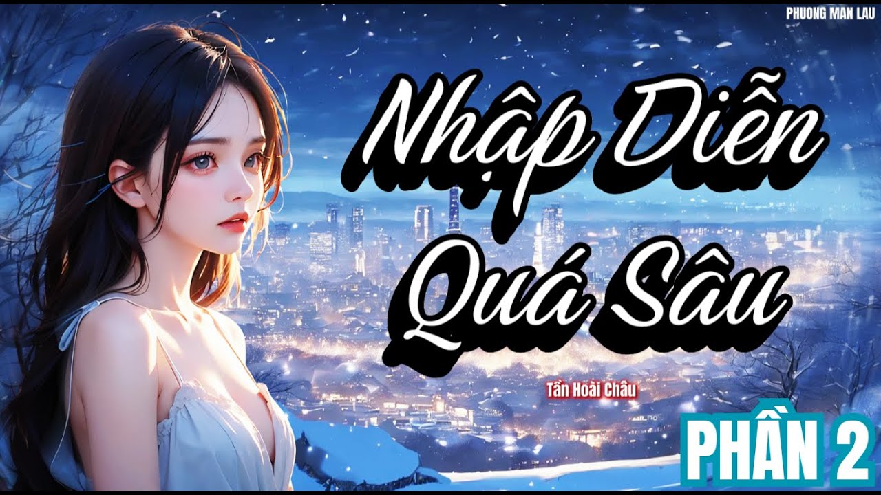 NHẬP DIỄN QU&Aacute; S&Acirc;U  | Ngọt văn , Ni&ecirc;n hạ ,B&aacute;ch hợp ,Hiện đại , HE  |  PHẦN 2 (CHƯƠNG 31 - 60  )