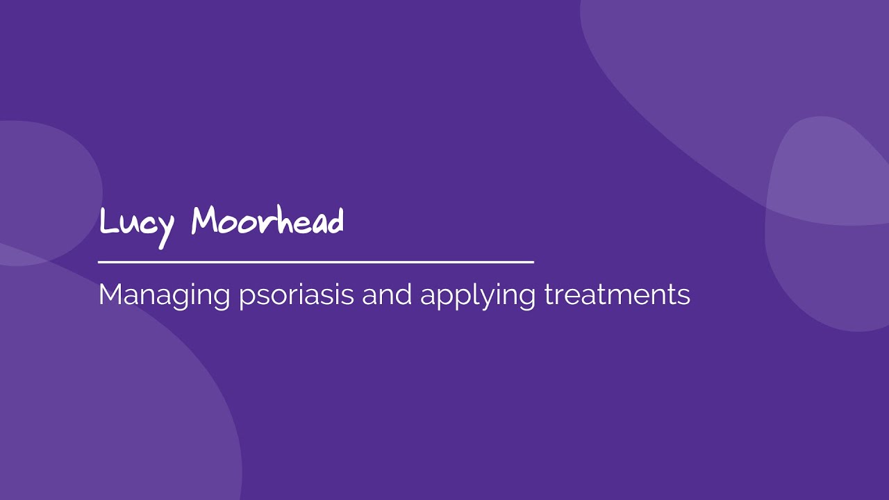 Managing psoriasis and applying treatments - practical tips from a Dermatology Nurse - Lucy Moorhead