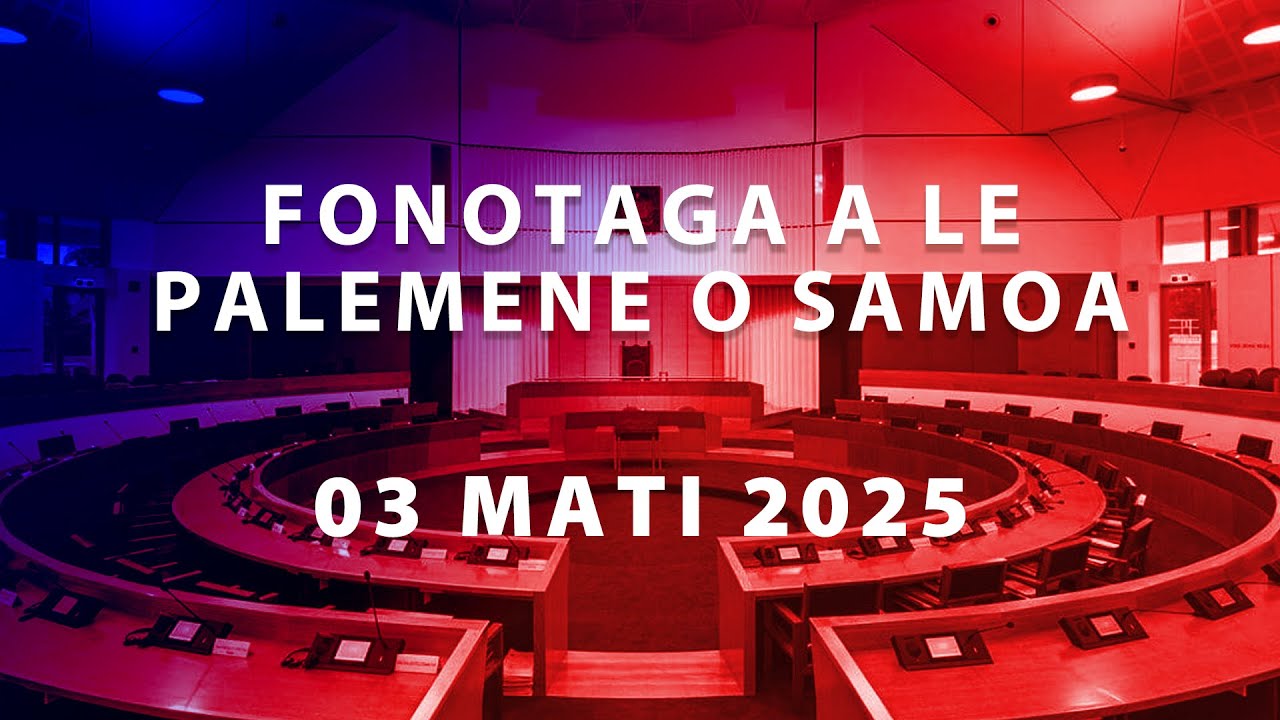 Fonotaga a le Palemene o Samoa, 03 Mati 2025