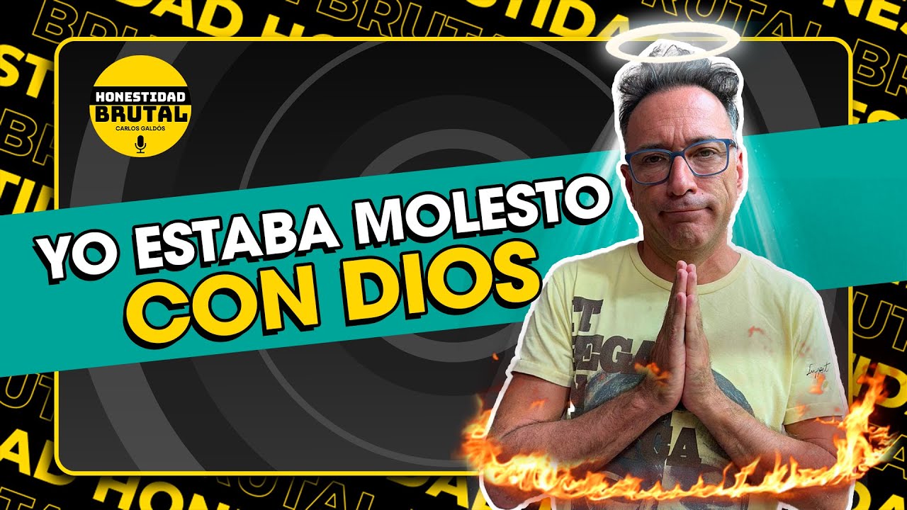 YO ESTABA MOLESTO CON DIOS | HONESTIDAD BRUTAL CON CARLOS GALDÓS