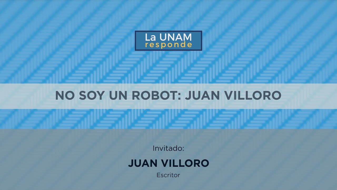 No soy un robot: Juan Villoro. La UNAM responde 1041