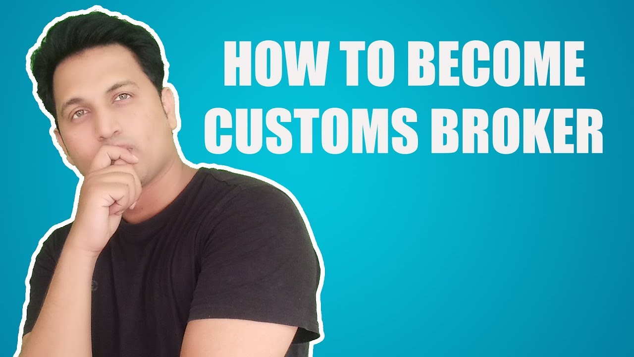 HOW TO BECOME CUSTOMS BROKER