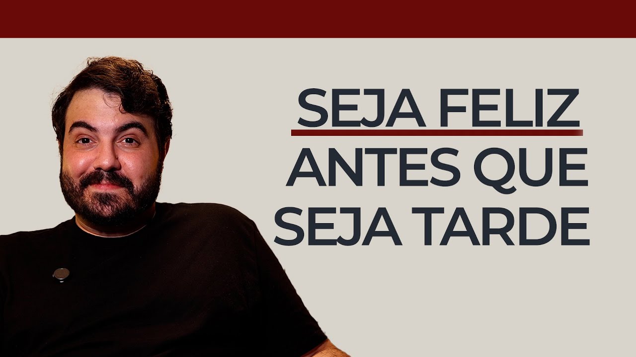 Seja feliz antes que seja tarde demais | Psicólogo Victor