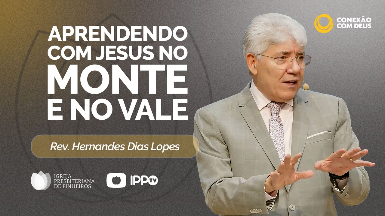 APRENDENDO COM JESUS NO MONTE E NO VALE | @Hernandes Dias Lopes | Pregações | IPP