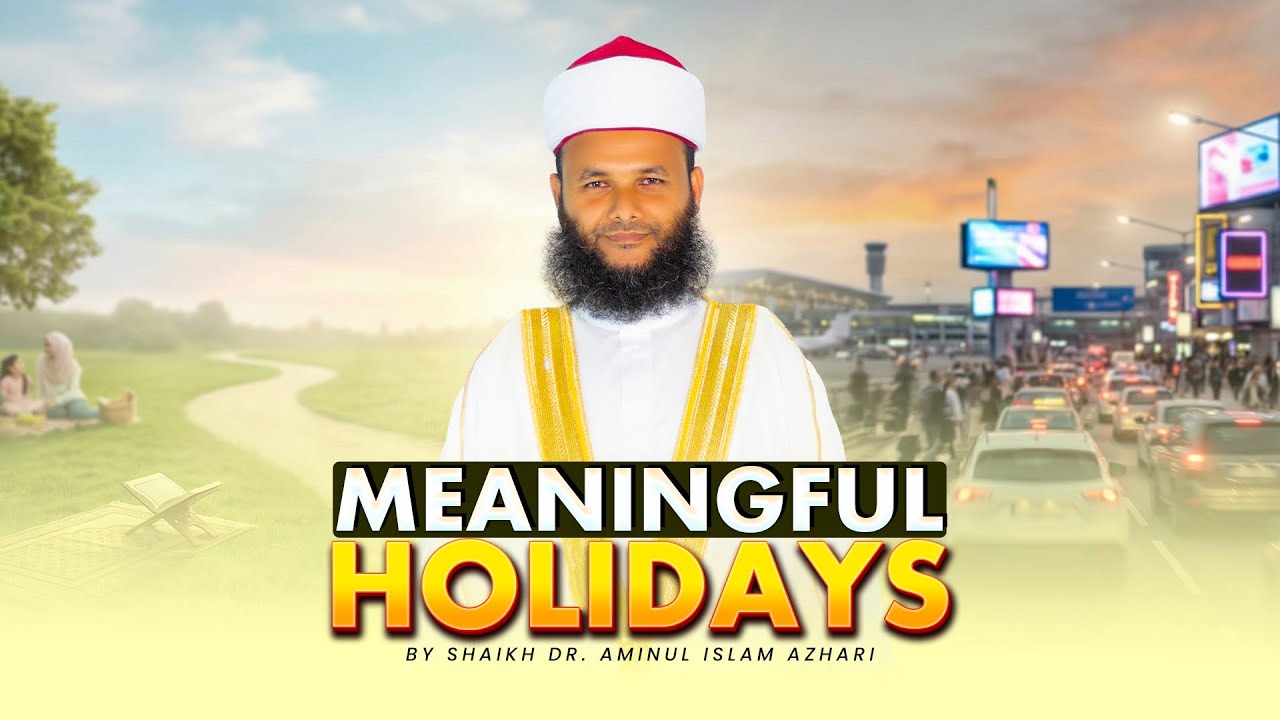 How Should a Muslim Spend Their Holidays? | Practical Sunnah Tips | Shaikh Dr Aminul Islam Azhari