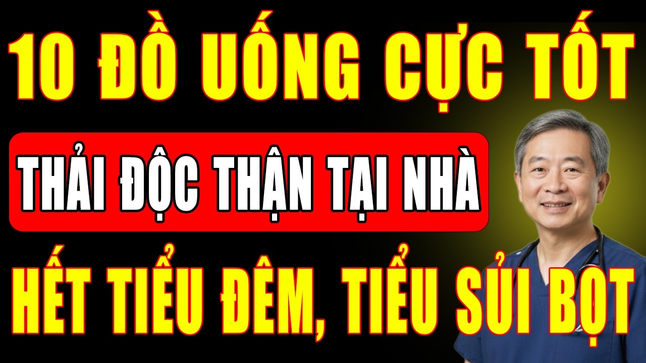 10 Đồ Uống Cực Tốt Có Thể Làm Tại Nhà, Giúp Thải Độc Thận, Chống Suy Thận, Hết Tiểu Đêm, Sủi Bọt