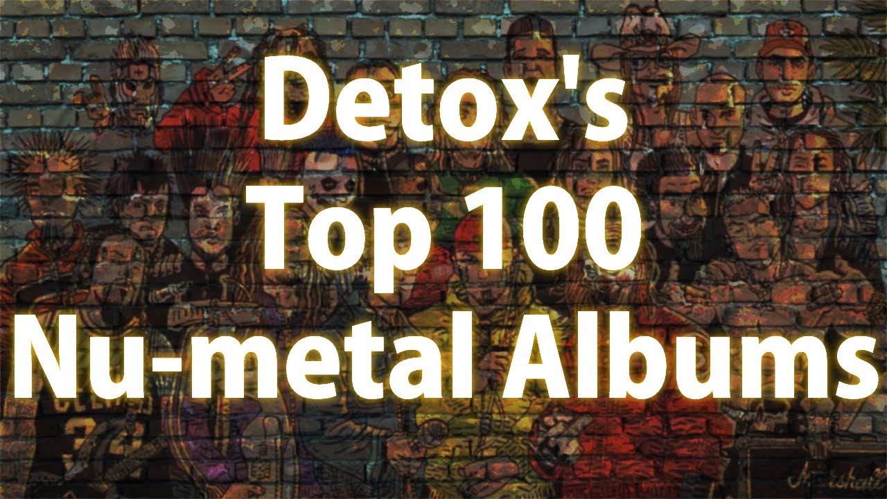 Detox's Top 100 Nu Metal Albums of All Time: 2022 Edition (Check Description for Updated List!)