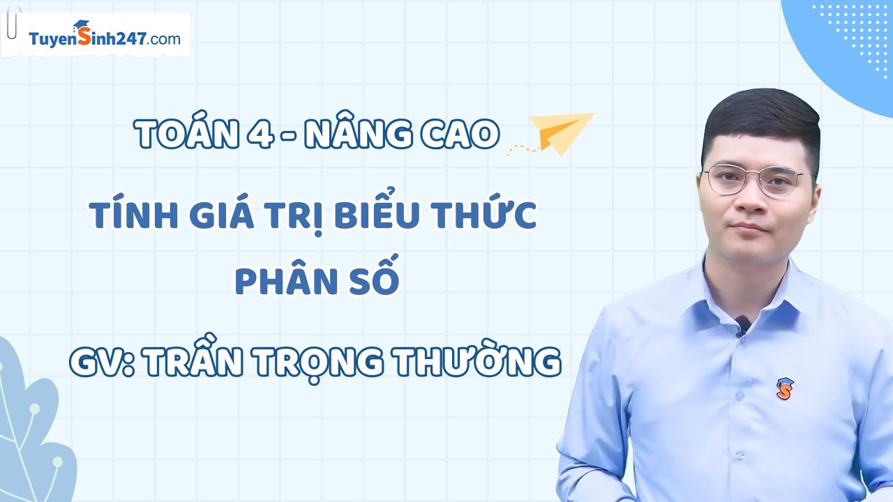Tính giá trị biểu thức phân số | Toán 4 Nâng cao | Thầy Trần Trọng Thường
