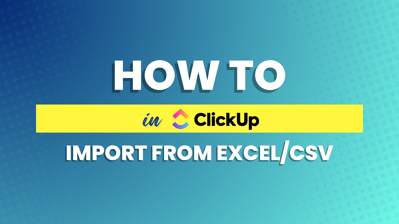 ClickUp: How to import anything from Excel or CSV