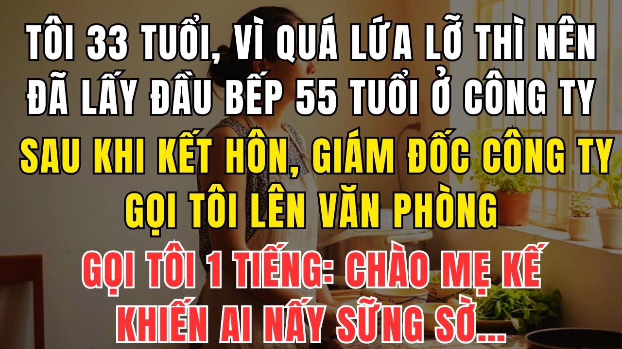 33 Tuổi Bị Chê Quá Lứa, Tôi Lấy Đầu Bếp 55 Tuổi Ở Công Ty – Ngày Hôm Sau Giám Đốc Gọi Tôi Là “Mẹ Kế”