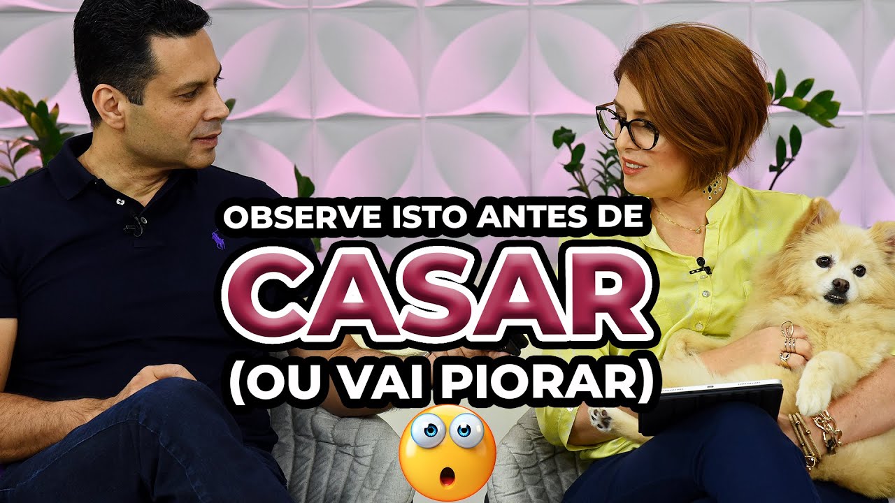 Observe isto ANTES DE CASAR ou VAI PIORAR