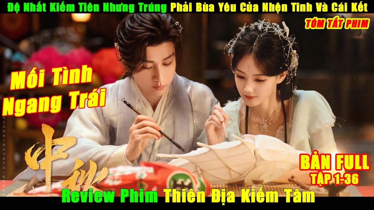 Đệ Nhất Kiếm Tiên Nhưng Trúng Phải Bùa Yêu Của Nhện Tinh Và Cái Kết | Review Phim Thiên Địa Kiếm Tâm