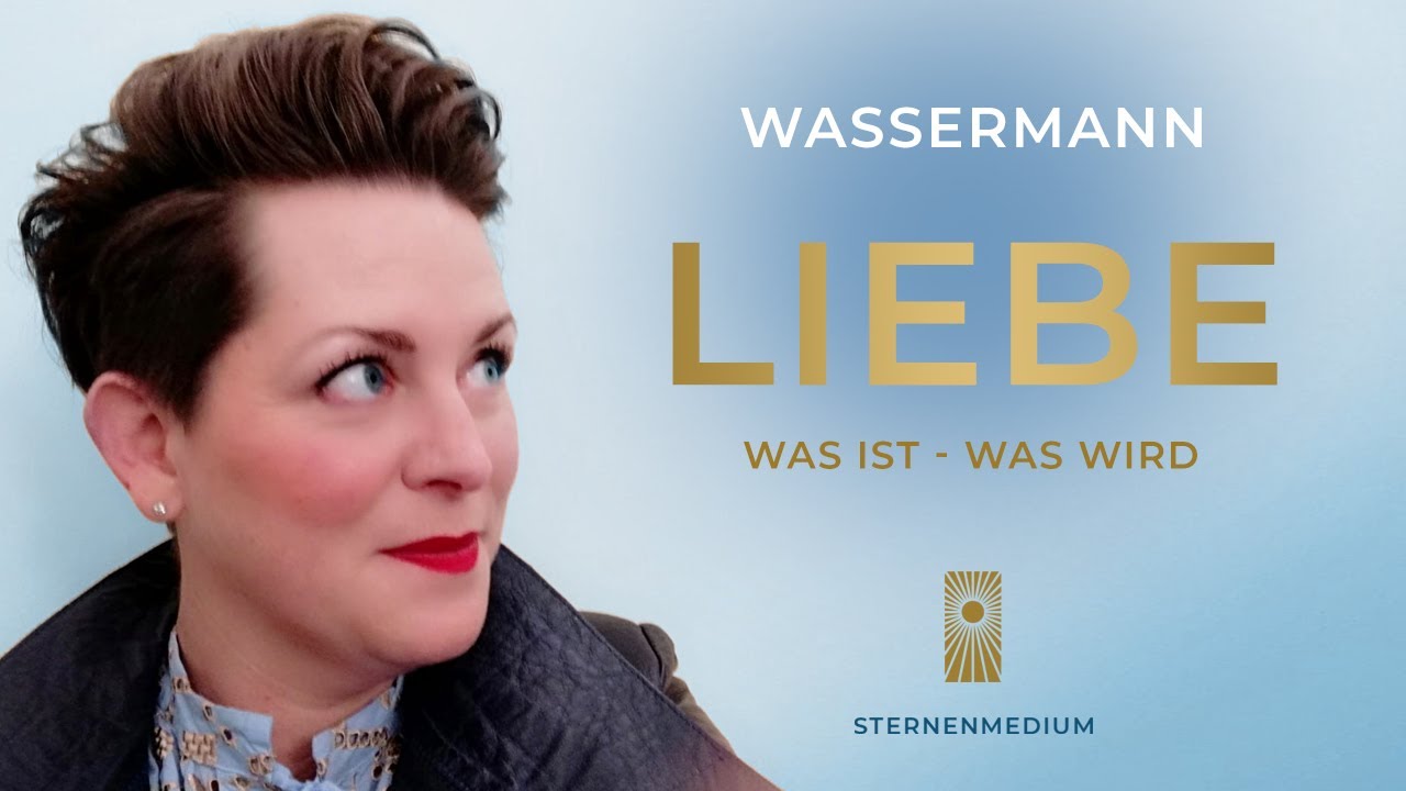 WASSERMANN * Liebe * WAS IST - WAS WIRD
