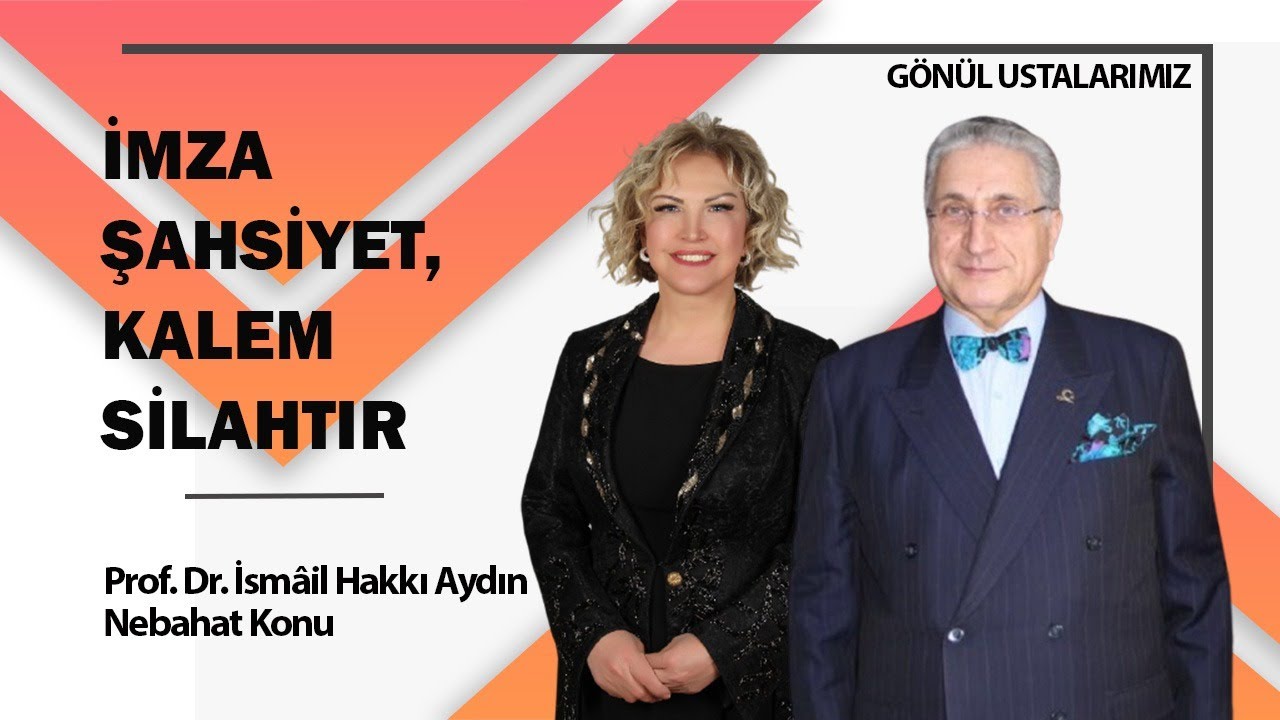 İmza Şahsiyet, Kalem Silahtır I Prof. Dr. İsmâil Hakkı AYDIN - Nebahat KONU