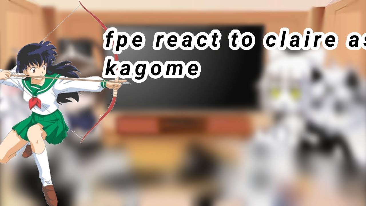 fpe react to claire as kagome