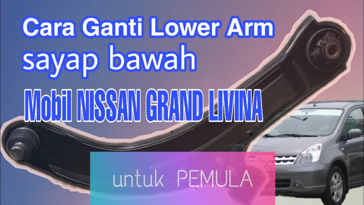 Cara Ganti Lower Arm Sayap Bawah Mobil Nissan Grand Livina untuk Pemula