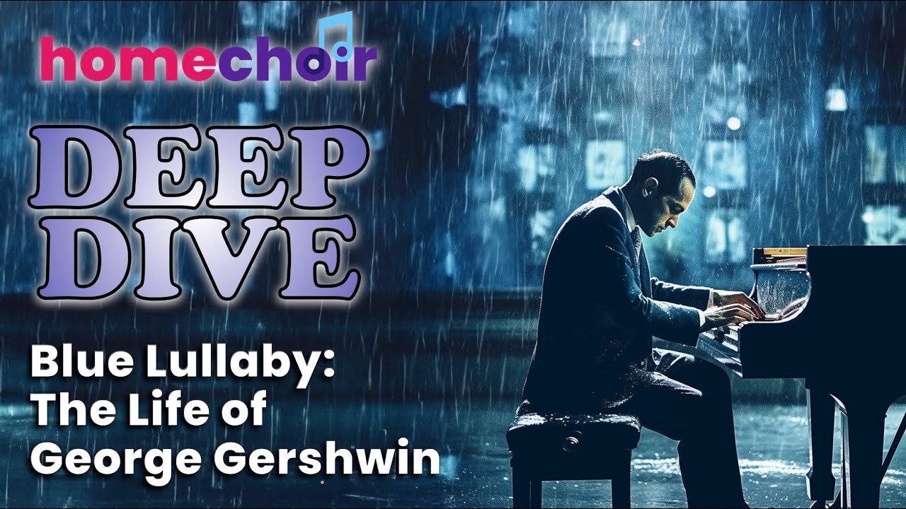 Blue Lullaby: The Life of George Gershwin  (Homechoir's Deep Dive)