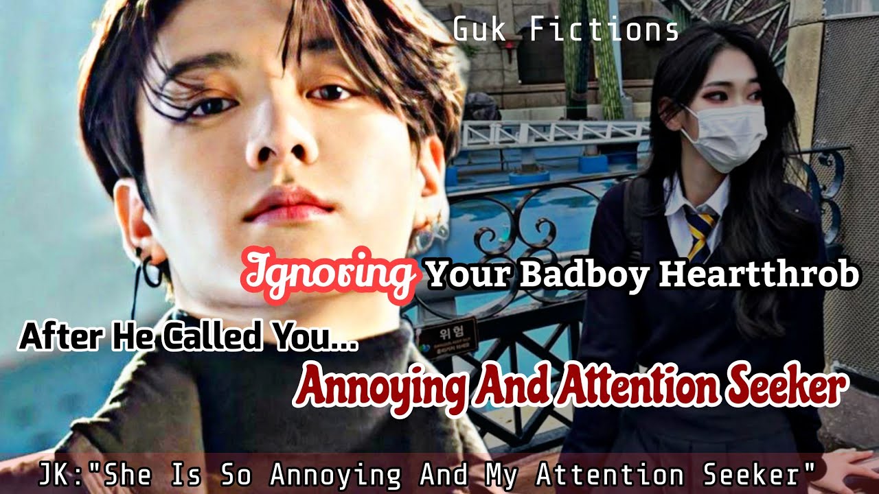 Ignoring Your Badboy Heartthrob After He Called You ANNOYING And ATTENTION SEEKER Jungkook BTS FF