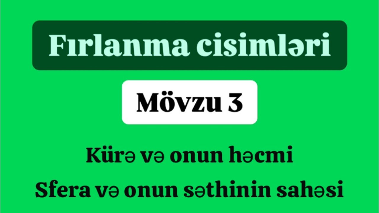 Fırlanma cisimləri 3 bölmə . Kürə və onun həcmi . Sfera və onun səthinin sahəsi . #kürə #sfera