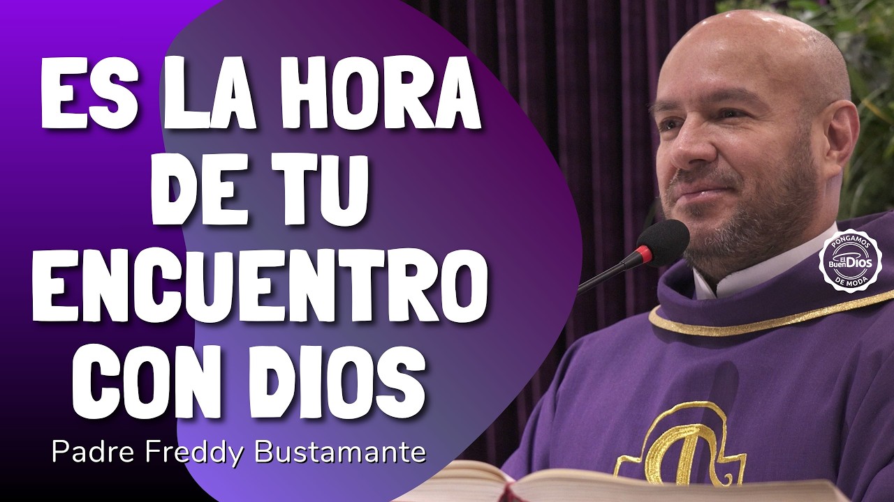 Es la hora de tu encuentro con Dios | Padre Freddy Bustamante | El Buen Dios