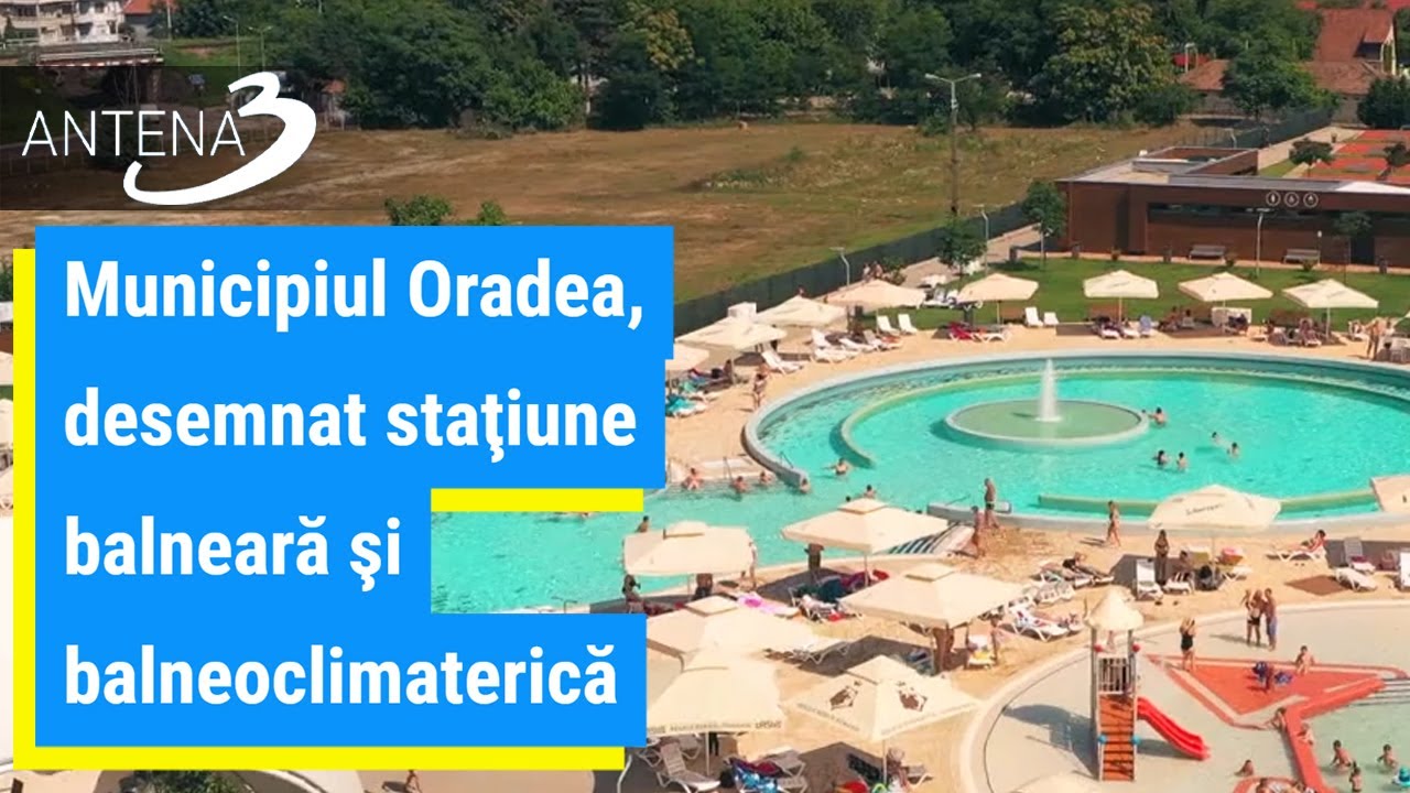 Municipiul Oradea, desemnat staţiune balneară şi balneoclimaterică