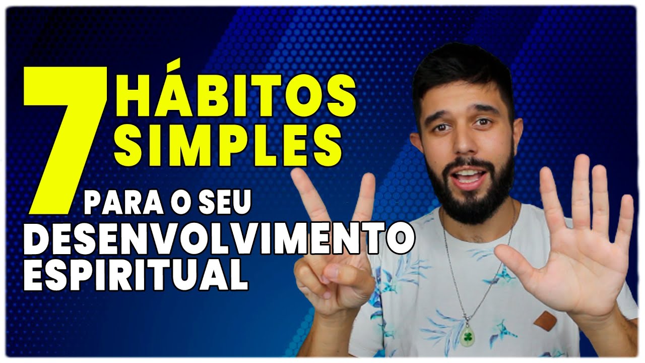 7 H&aacute;bitos Simples para o seu Desenvolvimento Espiritual!