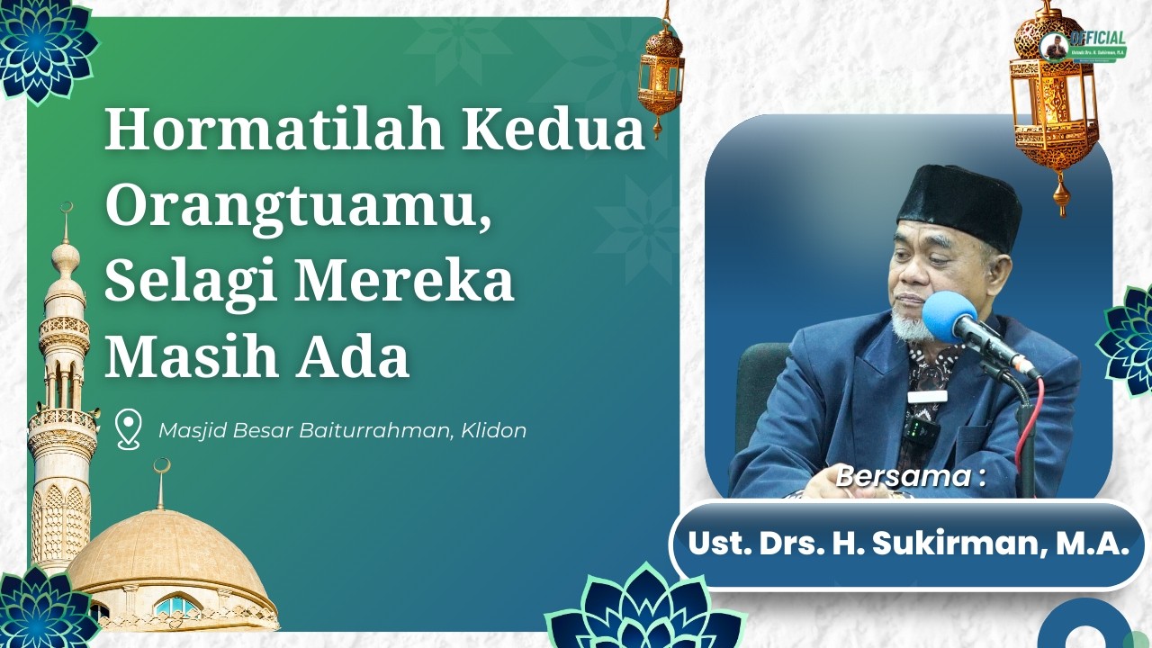 Hormatilah Kedua Orang Tuamu, Selagi Mereka Masih Ada | Ust. Drs. H. Sukirman, M.A.