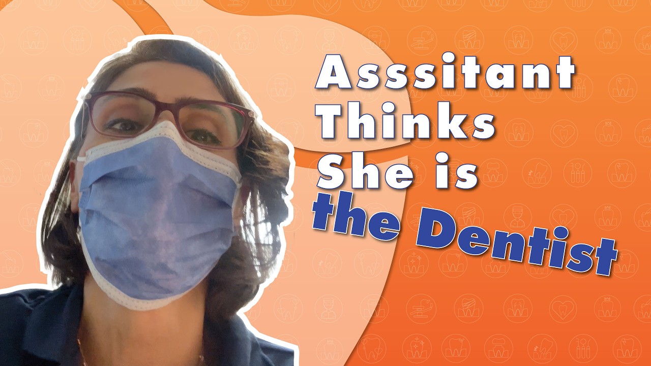 “When the assistant thinks she’s the dentist”