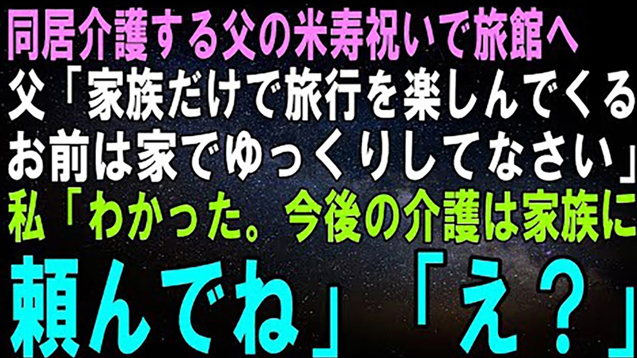 【スカッとする話】同居介護する父の米寿祝いで旅館へ。父「家族だけで旅行を楽しんでくるよ。お前は家でゆっくりしなさい」私「わかった。私、今日でこの家出るね」父「え？