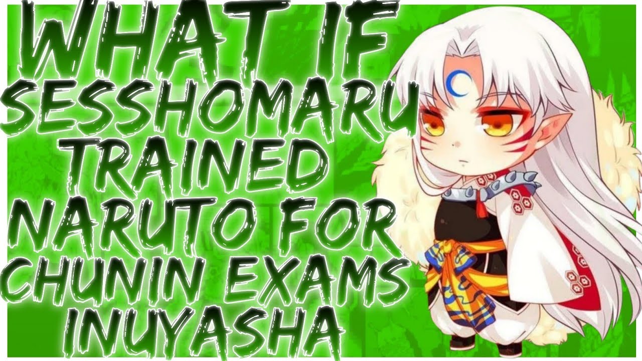 what if sesshomaru trained naruto for chunin exams inuyasha