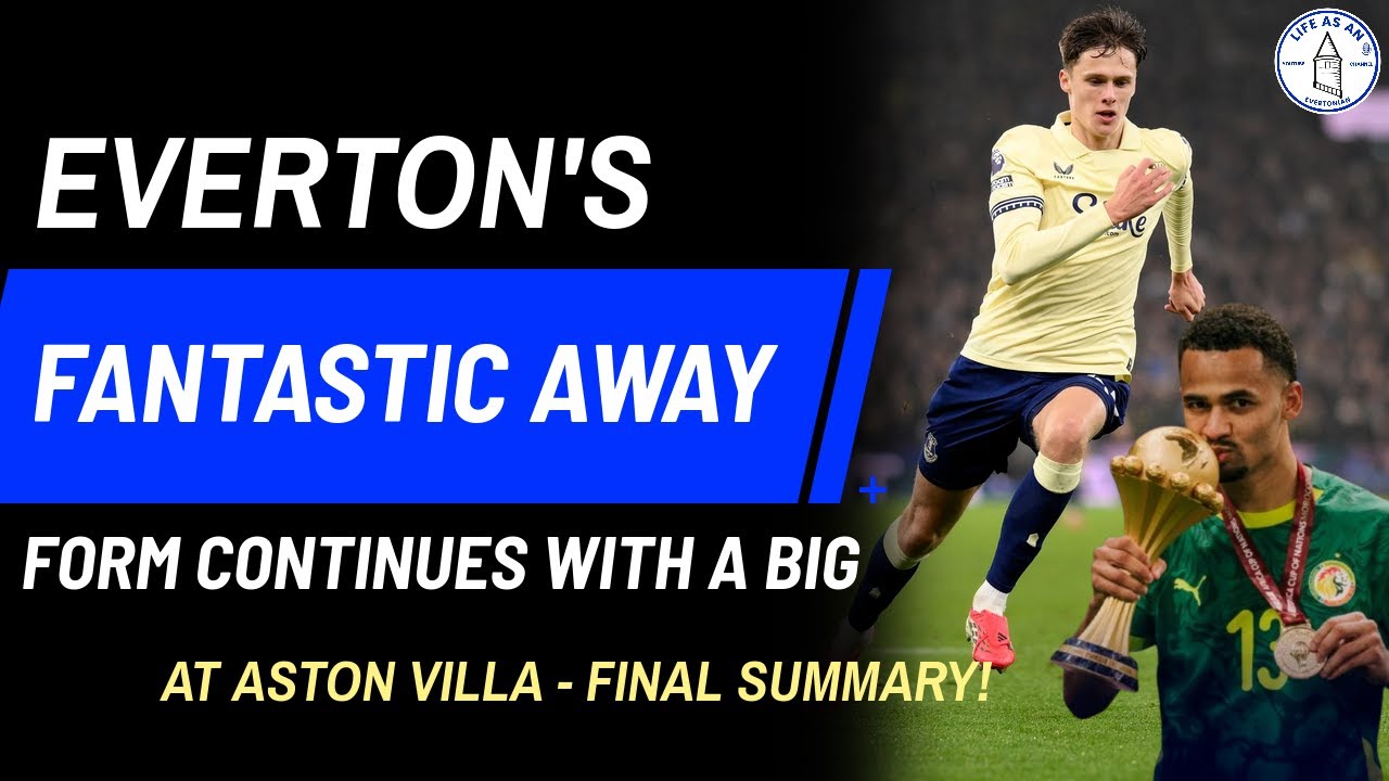 EVERTON'S FANTASTIC AWAY FORM CONTINUES WITH A BIG WIN AT ASTON VILLA! * FINAL SUMMARY!