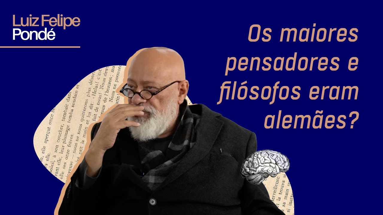 Os maiores pensadores e filósofos eram alemães? | Luiz Felipe Pondé