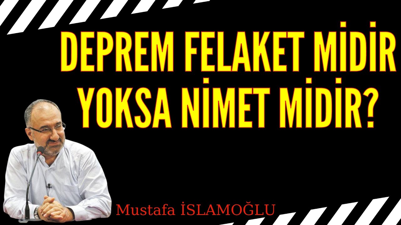 Deprem felaket midir yoksa nimet midir?  Mustafa islamoğlu