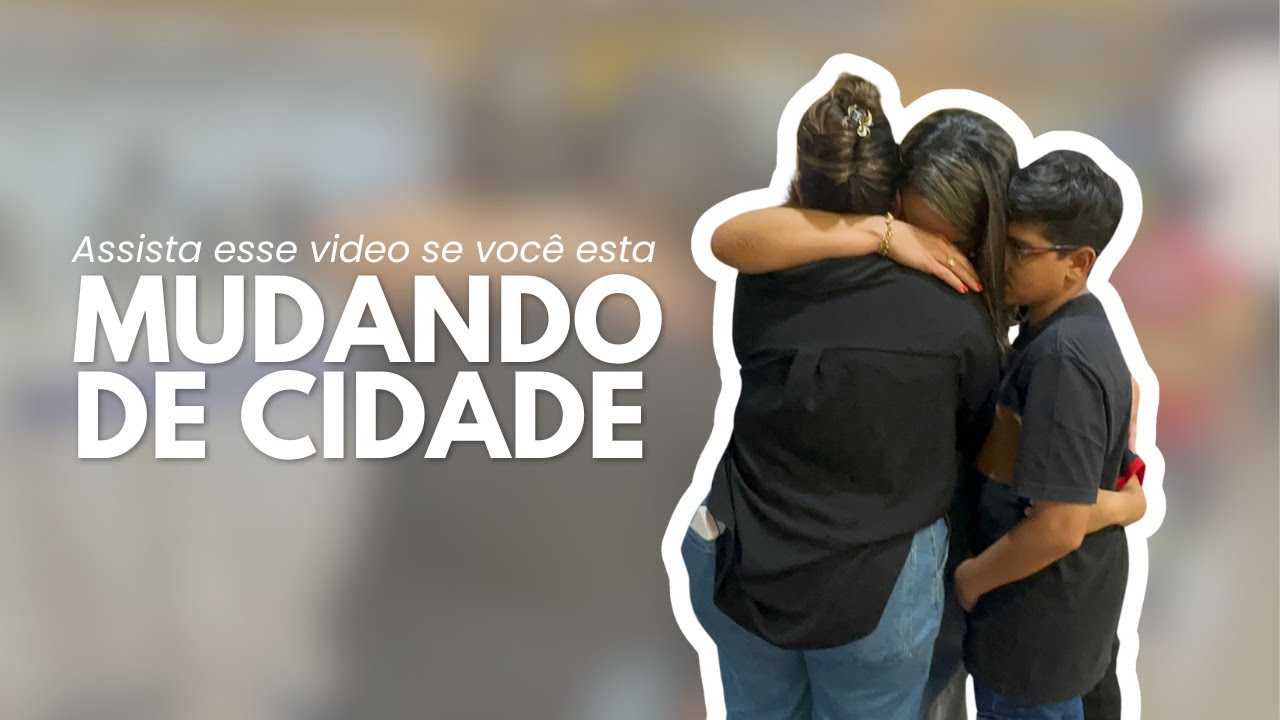 SE VOCÊ MUDOU DE CIDADE OU ESTÁ MUDANDO, ASSISTE ESSE VÍDEO