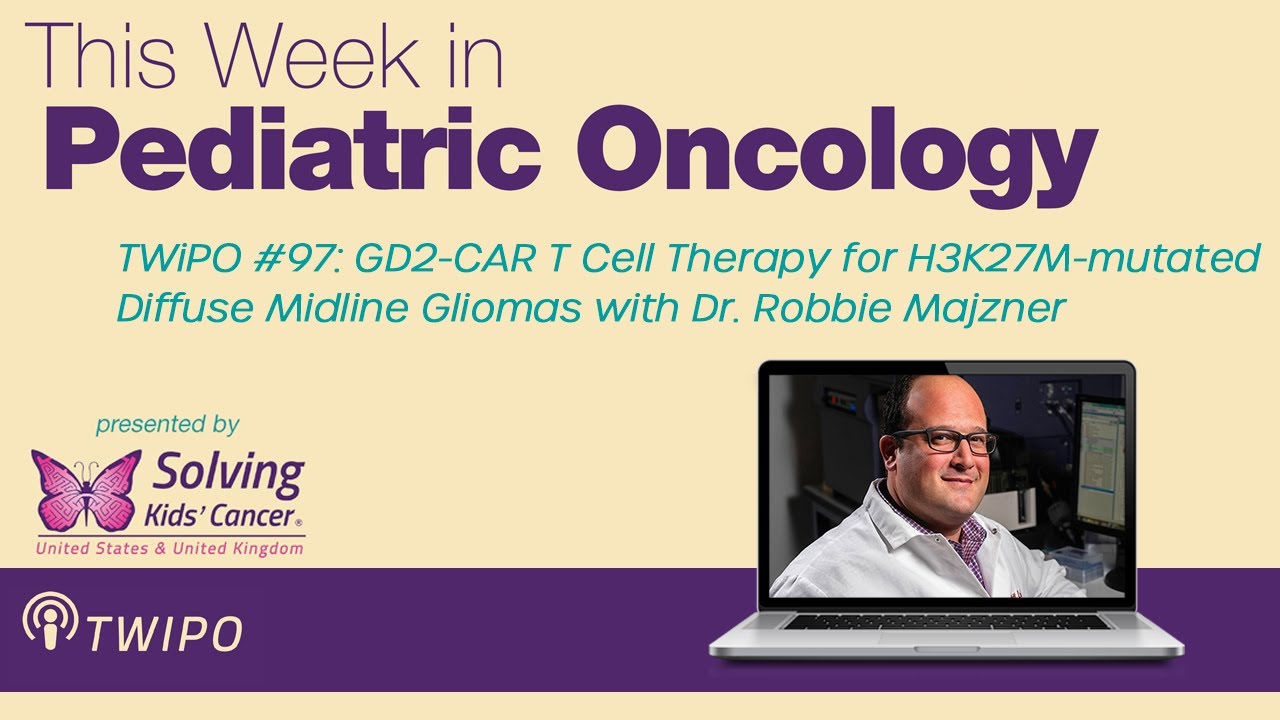 TWiPO #97: GD2-CAR T Cell Therapy for H3K27M-mutated Diffuse Midline Gliomas with Dr. Robbie Majzner