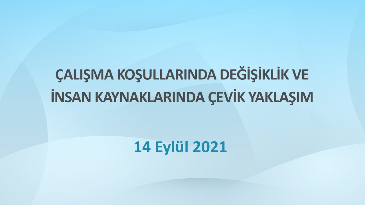 Çalışma Koşullarında Değişiklik ve İnsan Kaynaklarında Çevik Yaklaşım - 14 Eylül 2021
