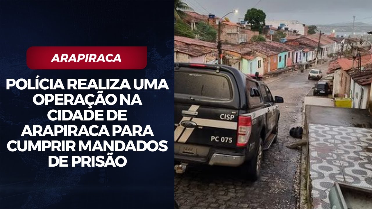 Polícia realiza uma operação na cidade de Arapiraca para cumprir mandados de prisão