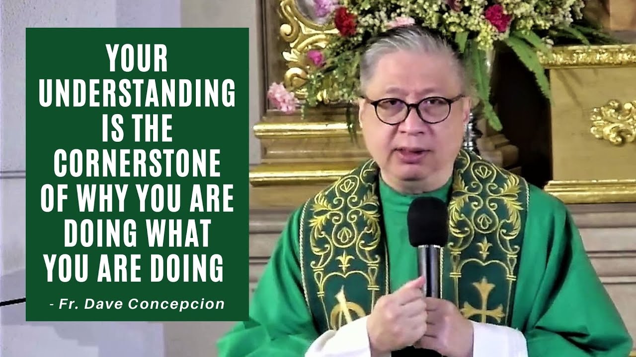 YOUR UNDERSTANDING IS THE CORNERSTONE OF WHY YOU ARE DOING WHAT YOU ARE DOING - Fr. Dave Concepcion