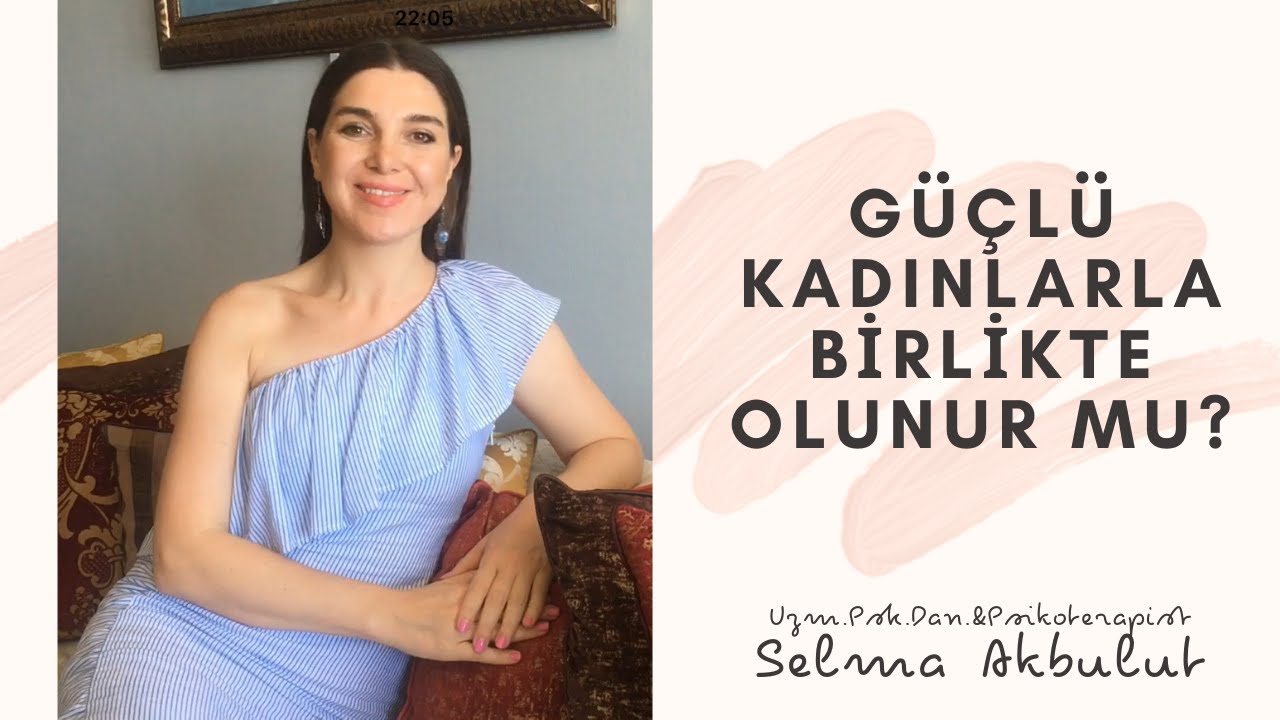 GÜÇLÜ KADINLAR İLE İLİŞKİ ZOR MUDUR ?  💕 - Uzm.Psk.Dan.&Psikoterapist Selma AKBULUT