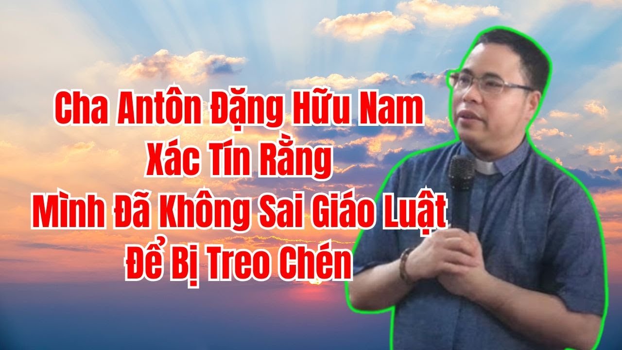 Cha Nam Xác Tín Rằng Mình Đã Không Làm Gì Sai Giáo Luật Để Bị Treo Chén