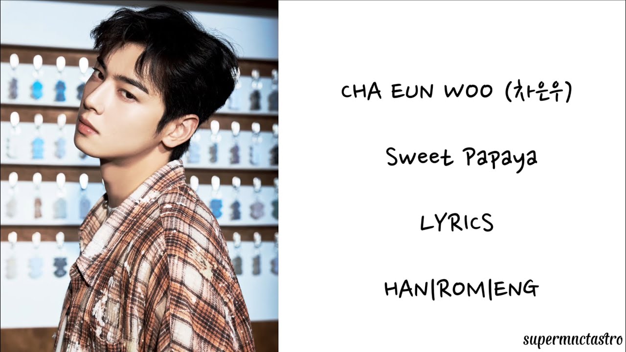 CHA EUN WOO (차은우) - SWEET PAPAYA -  Lyrics 가사 - Han|Rom|Eng