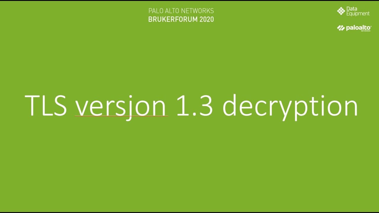 Palo Alto Networks Brukerforum 2020 Online - TLS versjon 1.3 decryption