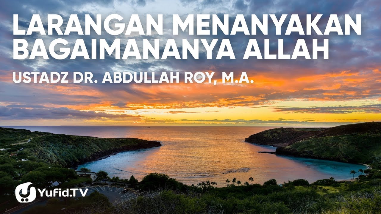 Larangan Menanyakan Bagaimananya Allah - Ustadz Dr. Abdullah Roy, M.A.
