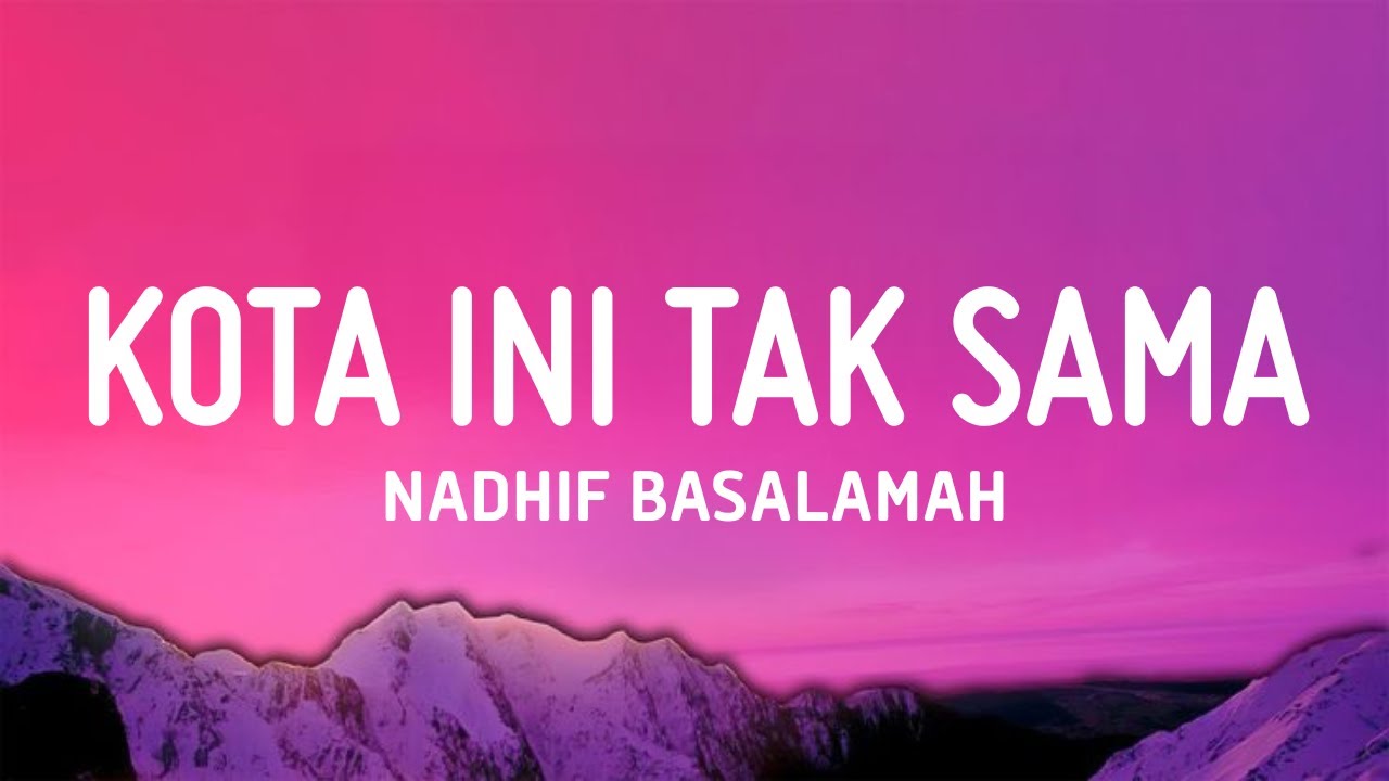 kota ini tak sama tanpamu - Nadhif Basalamah (Lirik)