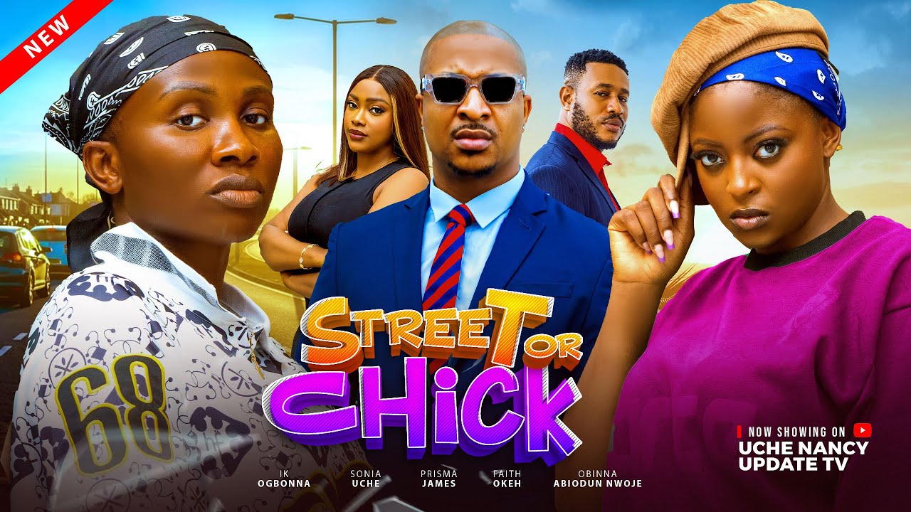 STREET OR CHICK ;  IK OGBONNA, SONIA UCHE, PRISMA JAMES, FAITH OKEH, OBINNA ABIODUN NWOJE 2025 MOVIE