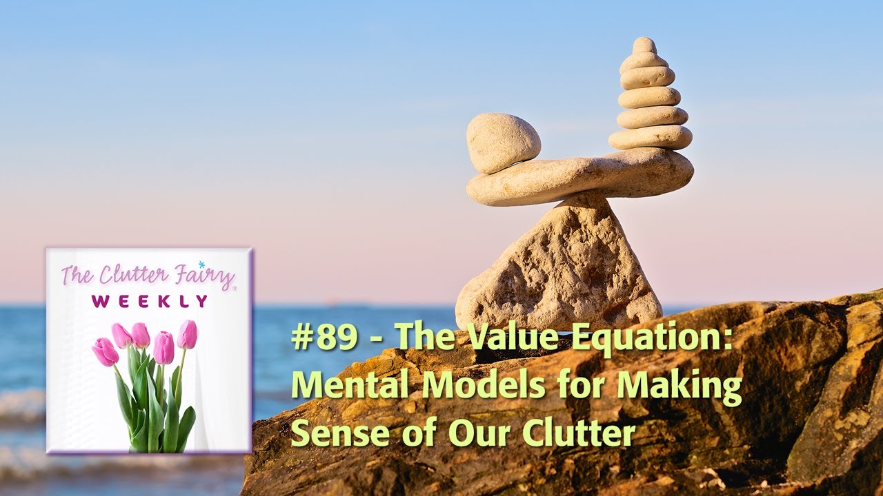 The Value Equation: Mental Models for Making Sense of Our Clutter - The Clutter Fairy Weekly #89