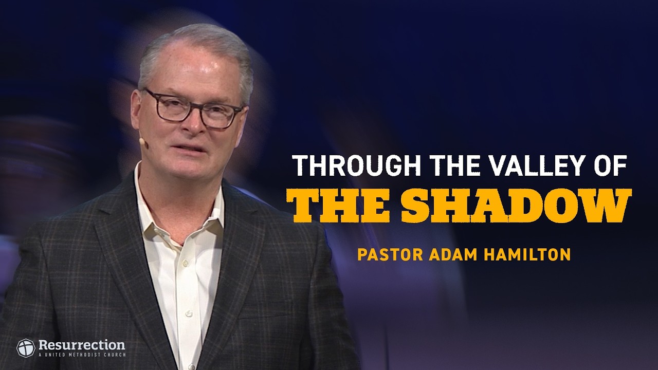 Through the Valley of the Shadow | Rev. Adam Hamilton | Church of the Resurrection